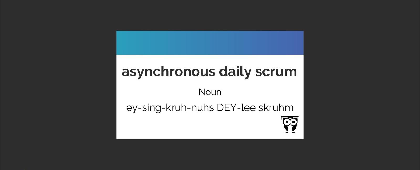 Asynchronous Daily Scrum